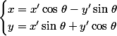 {\begin{cases}x=x'\cos \,\theta - y'\sin \,\theta \\y=x'\sin \,\theta +y'\cos \,\theta \end{cases}}
